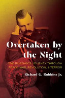 Overtaken by the night : one Russian's journey through peace, war, revolution, & terror /