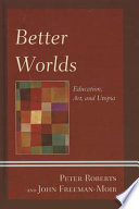 Better worlds : education, art, and utopia /