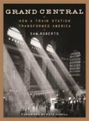 Grand Central : how a train station transformed America /