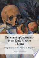 Entertaining uncertainty in the early modern theater : stage spectacle and audience response /