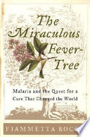 The miraculous fever tree : malaria and the quest for a cure that changed the world /