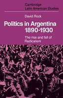 Politics in Argentina, 1890-1930 : the rise and fall of radicalism /