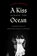 A kiss across the ocean : transatlantic intimacies of British post-punk & US Latinidad /