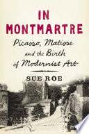In Montmartre : Picasso, Matisse and Modernism in Paris, 1900-1910 /