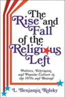 The rise and fall of the religious left : politics, television, and popular culture in the 1970s and beyond /
