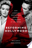 Reforming Hollywood : how American Protestants fought for freedom at the movies /