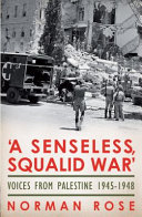 A senseless, squalid war : voices from Palestine, 1890s to 1948 /