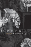 No right to be idle : the invention of disability, 1840s-1930s /