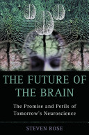 The future of the brain : the promise and perils of tomorrow's neuroscience /