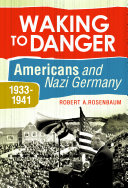 Waking to danger : Americans and Nazi Germany, 1933-1941 /