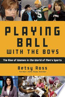 Playing ball with the boys : the rise of women in the world of men's sports /