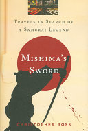 Mishima's sword : travels in search of a Samurai legend /