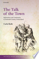 Talk of the town : information and community in sixteenth-century Switzerland /