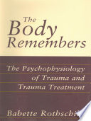 The body remembers : the psychophysiology of trauma and trauma treatment /