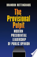 The provisional pulpit : modern presidential leadership of public opinion /