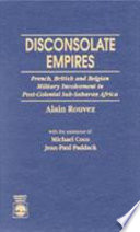Disconsolate empires : French, British and Belgian military involvement in post-colonial Sub-Saharan Africa /