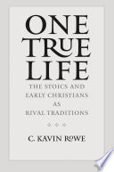 One true life : the Stoics and early Christians as rival traditions /