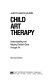 Child art therapy : understanding and helping children grow through art /