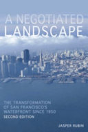 A Negotiated Landscape : The Transformation of San Francisco's Waterfront Since 1950 /