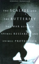 The scalpel and the butterfly : the war between animal research and animal protection /
