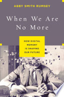 When we are no more : how digital memory is shaping our future /