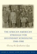 The African American struggle for secondary schooling, 1940-1980 : closing the graduation gap /