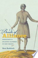 Bonds of alliance : indigenous and Atlantic slaveries in New France /