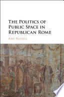 The politics of public space in Republican Rome /