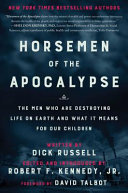 Horsemen of the apocalypse : the men who are destroying life on Earth--and what it means for our children /