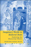 Imaginary worlds in medieval books : exploring the manuscript matrix /