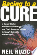 Racing to a cure : a cancer victim refuses chemotherapy and finds tomorrow's cures in today's scientific laboratories /