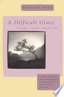 A difficult grace : on poets, poetry, and writing /