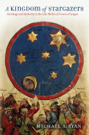 A kingdom of stargazers : astrology and authority in the late medieval crown of Aragon /