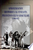 Aproximación histórica al cineasta Francisco Elías Riquelme (1890-1977) /