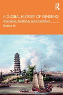 A global history of ginseng : imperialism, modernity and Orientalism /