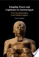 Kingship, power, and legitimacy in ancient Egypt : from the Old Kingdom to the Middle Kingdom /