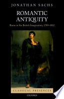 Romantic antiquity : Rome in the British imagination, 1789-1832 /