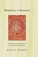 Perpetua's passion : the death and memory of a young Roman woman /