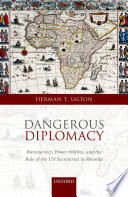Dangerous diplomacy : bureaucracy, power politics, and the role of the UN Secretariat in Rwanda /