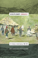 Disciplinary conquest : U.S. scholars in South America, 1900-1945 /