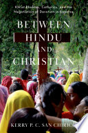 Between Hindu and Christian : Khrist Bhaktas, Catholics, and the negotiation of devotion in Banaras /