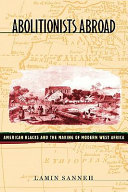 Abolitionists abroad : American Blacks and the making of modern West Africa /