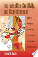 Improvisation, creativity, and consciousness : jazz as integral template for music, education, and society /