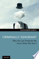 Criminally ignorant : why the law pretends we know what we don't /