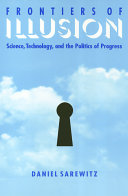 Frontiers of illusion : science, technology, and the politics of progress /