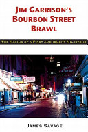 Jim Garrison's Bourbon Street brawl : the making of a First Amendment milestone /