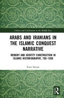 Arabs and Iranians in the Islamic conquest narrative : memory and identity construction in Islamic historiography, 750-1050 /