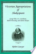 Victorian appropriations of Shakespeare : George Eliot, A.C. Swinburne, Robert Browning, and Charles Dickens /