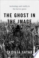The ghost in the image : technology and reality in the horror genre /