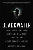 Blackwater : the rise of the world's most powerful mercenary army /